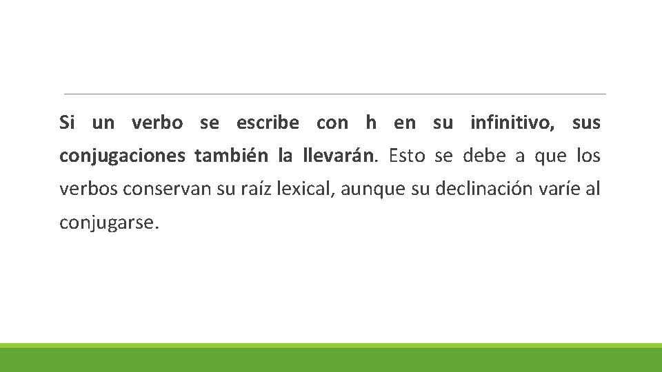 Si un verbo se escribe con h en su infinitivo, sus conjugaciones también la