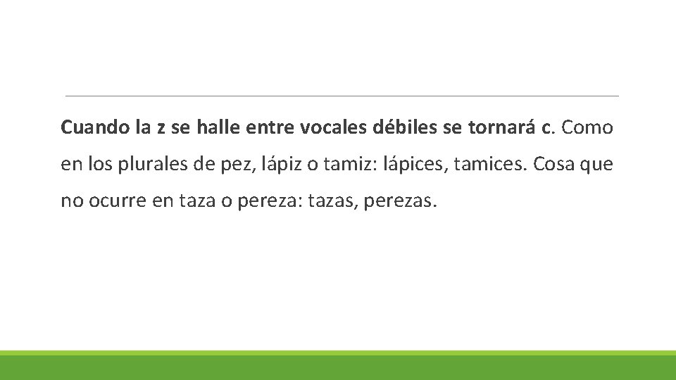 Cuando la z se halle entre vocales débiles se tornará c. Como en los