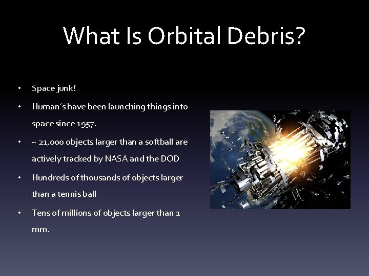 What Is Orbital Debris? • Space junk! • Human’s have been launching things into