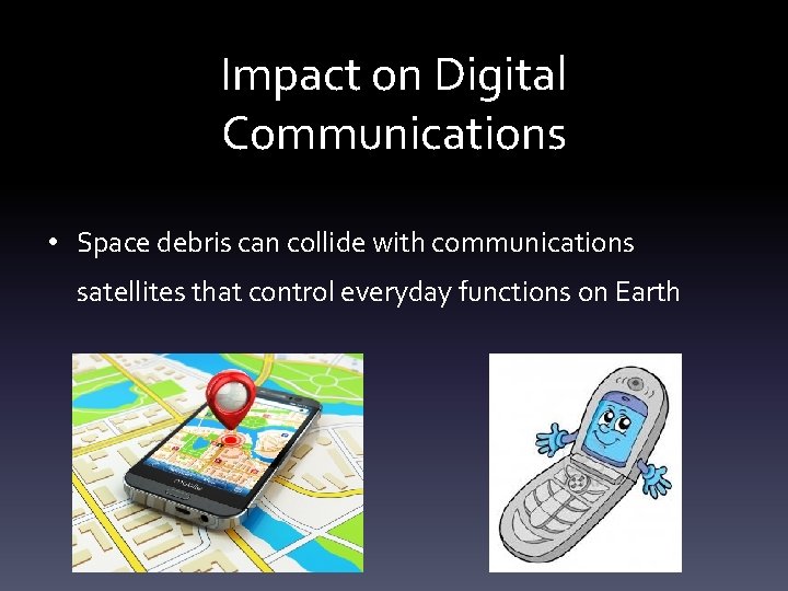 Impact on Digital Communications • Space debris can collide with communications satellites that control