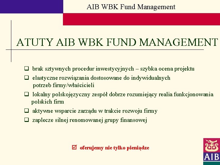 AIB WBK Fund Management ATUTY AIB WBK FUND MANAGEMENT q brak sztywnych procedur inwestycyjnych