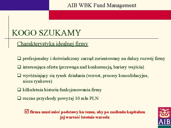 AIB WBK Fund Management KOGO SZUKAMY Charakterystyka idealnej firmy q profesjonalny i doświadczony zarząd