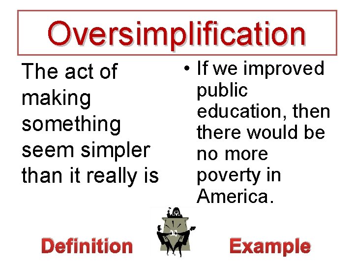Oversimplification The act of making something seem simpler than it really is Definition •