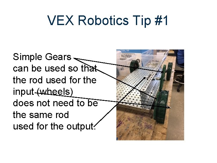 VEX Robotics Tip #1 Simple Gears can be used so that the rod used