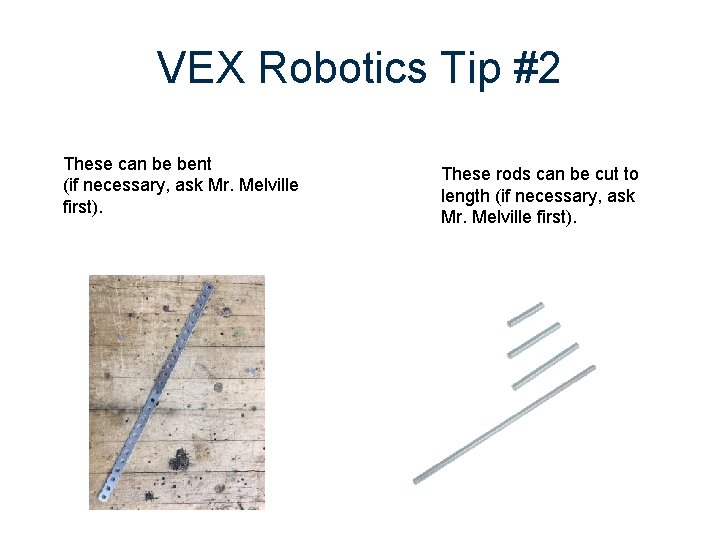 VEX Robotics Tip #2 These can be bent (if necessary, ask Mr. Melville first).