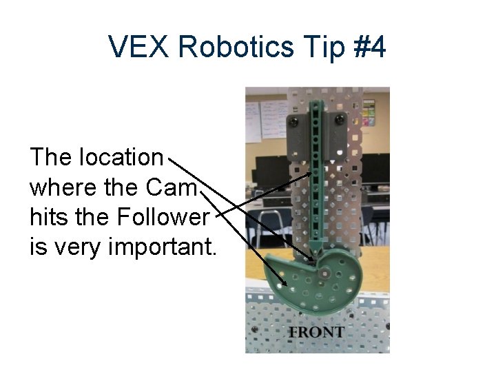 VEX Robotics Tip #4 The location where the Cam hits the Follower is very