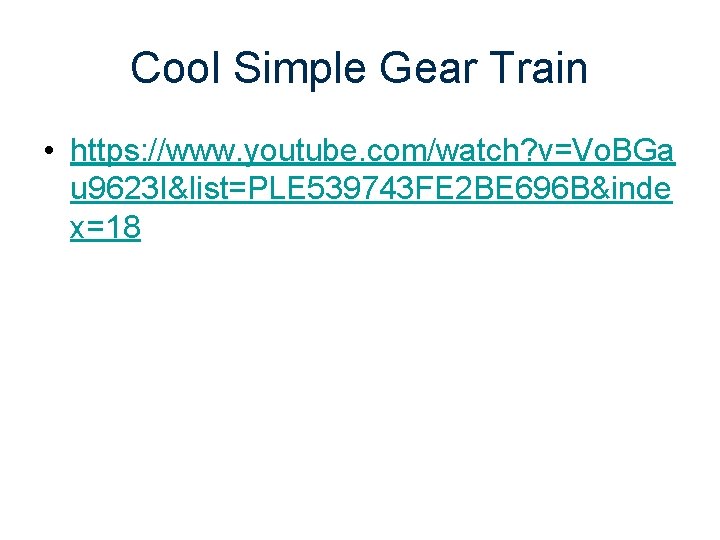 Cool Simple Gear Train • https: //www. youtube. com/watch? v=Vo. BGa u 9623 I&list=PLE Cool Simple Gear Train • https: //www. youtube. com/watch? v=Vo. BGa u 9623 I&list=PLE