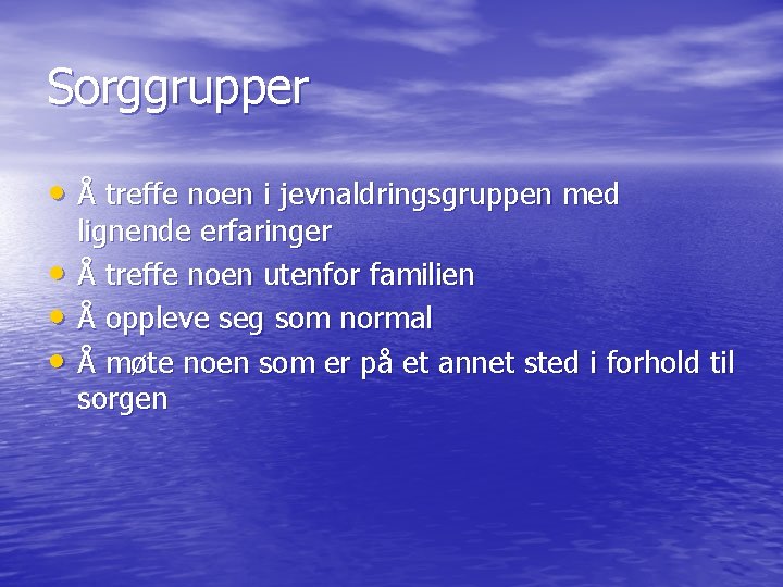 Sorggrupper • Å treffe noen i jevnaldringsgruppen med • • • lignende erfaringer Å