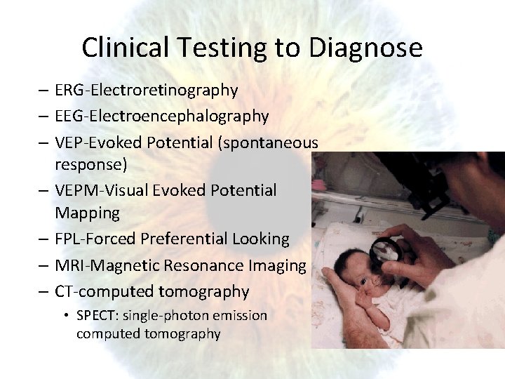 Clinical Testing to Diagnose – ERG-Electroretinography – EEG-Electroencephalography – VEP-Evoked Potential (spontaneous response) –