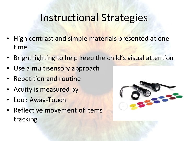 Instructional Strategies • High contrast and simple materials presented at one time • Bright