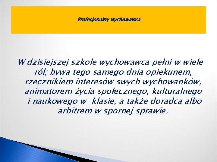 Profesjonalny wychowawca W dzisiejszej szkole wychowawca pełni w wiele ról; bywa tego samego dnia