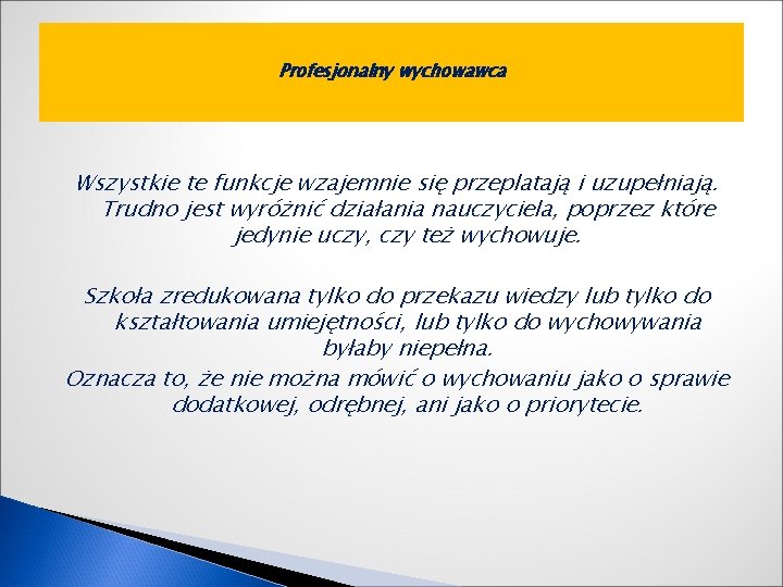 Profesjonalny wychowawca Wszystkie te funkcje wzajemnie się przeplatają i uzupełniają. Trudno jest wyróżnić działania