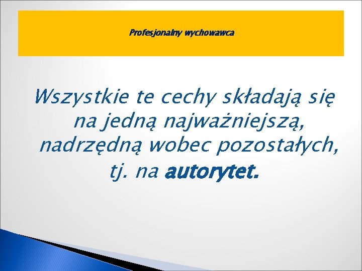 Profesjonalny wychowawca Wszystkie te cechy składają się na jedną najważniejszą, nadrzędną wobec pozostałych, tj.