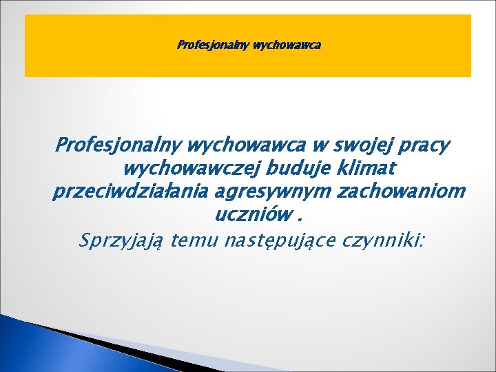 Profesjonalny wychowawca w swojej pracy wychowawczej buduje klimat przeciwdziałania agresywnym zachowaniom uczniów. Sprzyjają temu