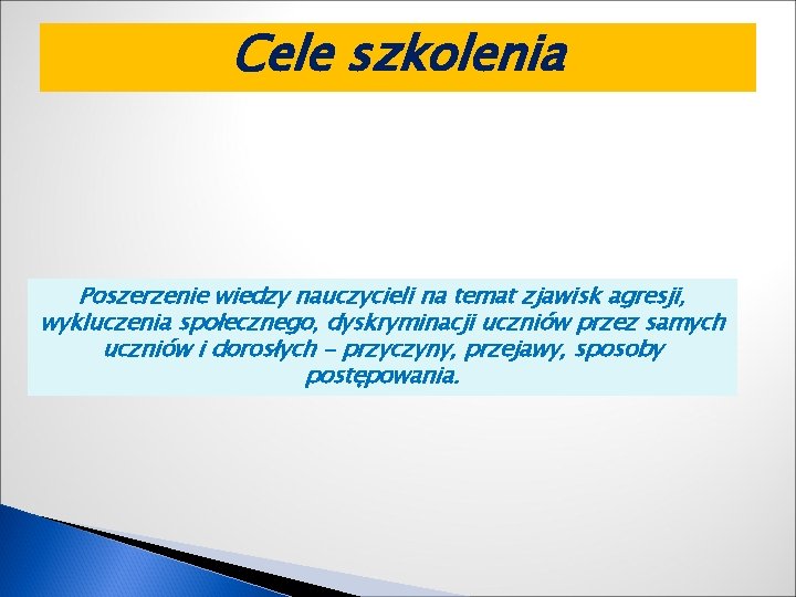 Cele szkolenia Poszerzenie wiedzy nauczycieli na temat zjawisk agresji, wykluczenia społecznego, dyskryminacji uczniów przez