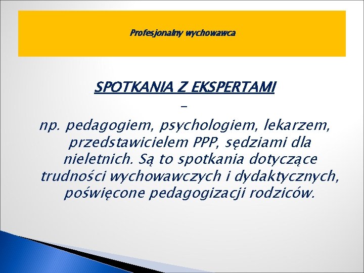 Profesjonalny wychowawca SPOTKANIA Z EKSPERTAMI - np. pedagogiem, psychologiem, lekarzem, przedstawicielem PPP, sędziami dla