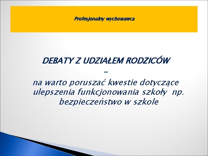 Profesjonalny wychowawca DEBATY Z UDZIAŁEM RODZICÓW na warto poruszać kwestie dotyczące ulepszenia funkcjonowania szkoły