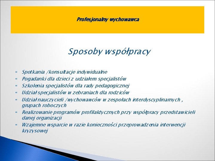 Profesjonalny wychowawca Sposoby współpracy Spotkania /konsultacje indywidualne Pogadanki dla dzieci z udziałem specjalistów Szkolenia