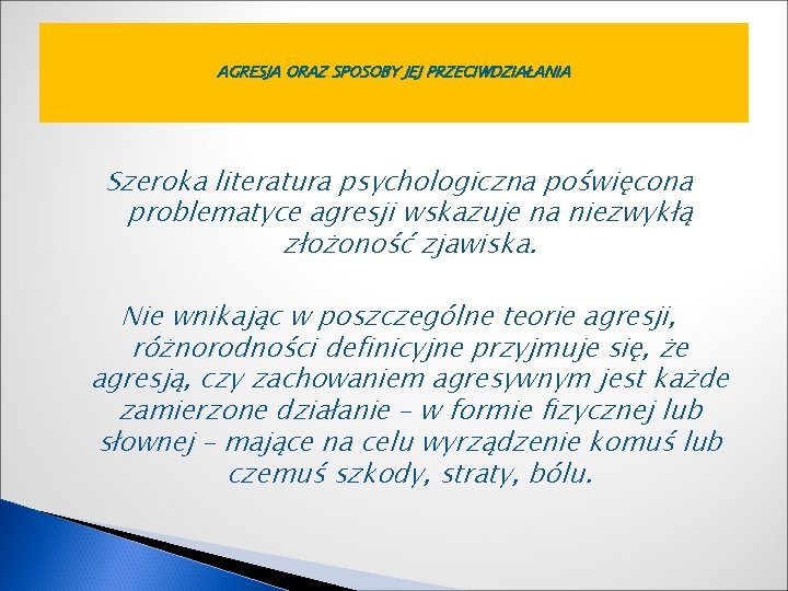 AGRESJA ORAZ SPOSOBY JEJ PRZECIWDZIAŁANIA Szeroka literatura psychologiczna poświęcona problematyce agresji wskazuje na niezwykłą