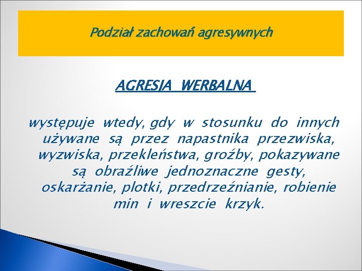 Podział zachowań agresywnych AGRESJA WERBALNA występuje wtedy, gdy w stosunku do innych używane są