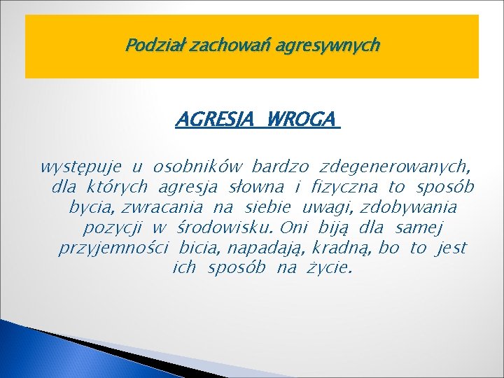 Podział zachowań agresywnych AGRESJA WROGA występuje u osobników bardzo zdegenerowanych, dla których agresja słowna