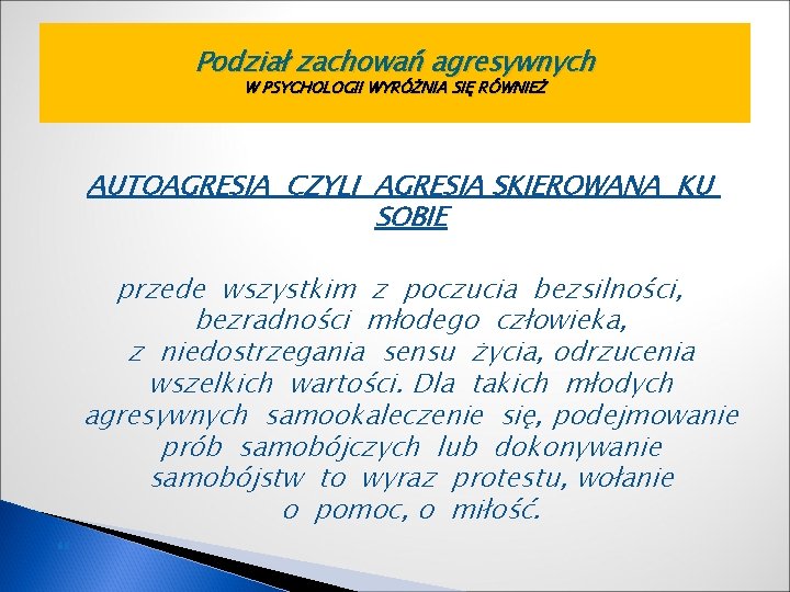 Podział zachowań agresywnych W PSYCHOLOGII WYRÓŻNIA SIĘ RÓWNIEŻ AUTOAGRESJA CZYLI AGRESJA SKIEROWANA KU SOBIE