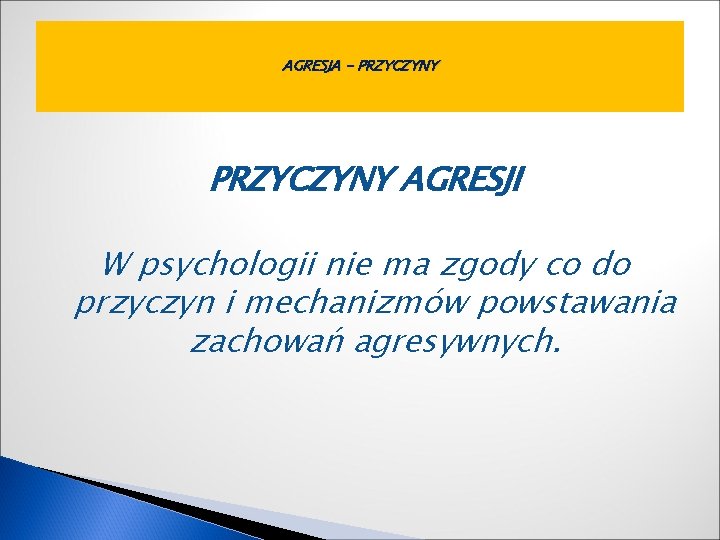 AGRESJA - PRZYCZYNY AGRESJI W psychologii nie ma zgody co do przyczyn i mechanizmów