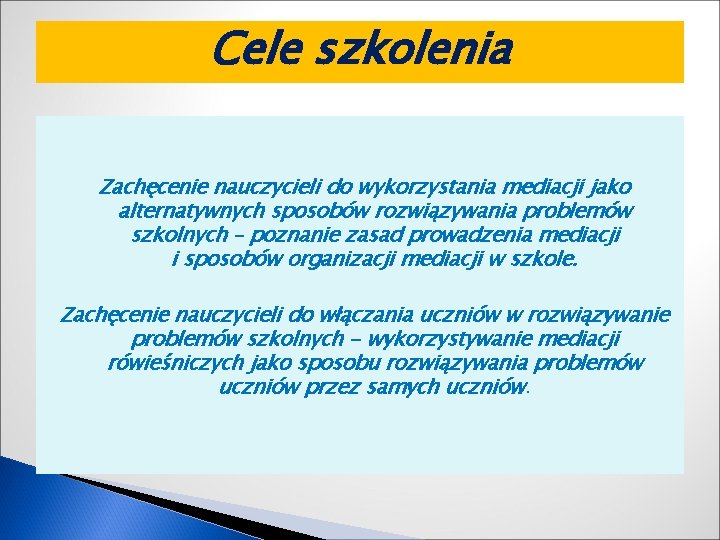 Cele szkolenia Zachęcenie nauczycieli do wykorzystania mediacji jako alternatywnych sposobów rozwiązywania problemów szkolnych –