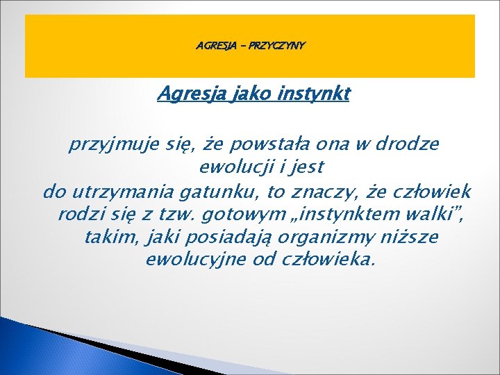 AGRESJA - PRZYCZYNY Agresja jako instynkt przyjmuje się, że powstała ona w drodze ewolucji