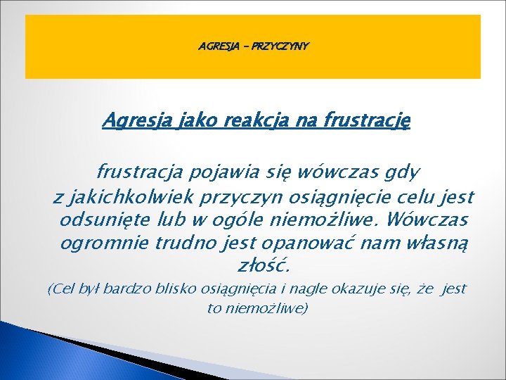 AGRESJA - PRZYCZYNY Agresja jako reakcja na frustrację frustracja pojawia się wówczas gdy z