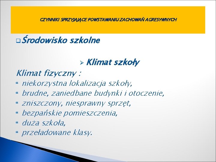 CZYNNIKI SPRZYJAJĄCE POWSTAWANIU ZACHOWAŃ AGRESYWNYCH q Środowisko szkolne Ø Klimat fizyczny : szkoły niekorzystna