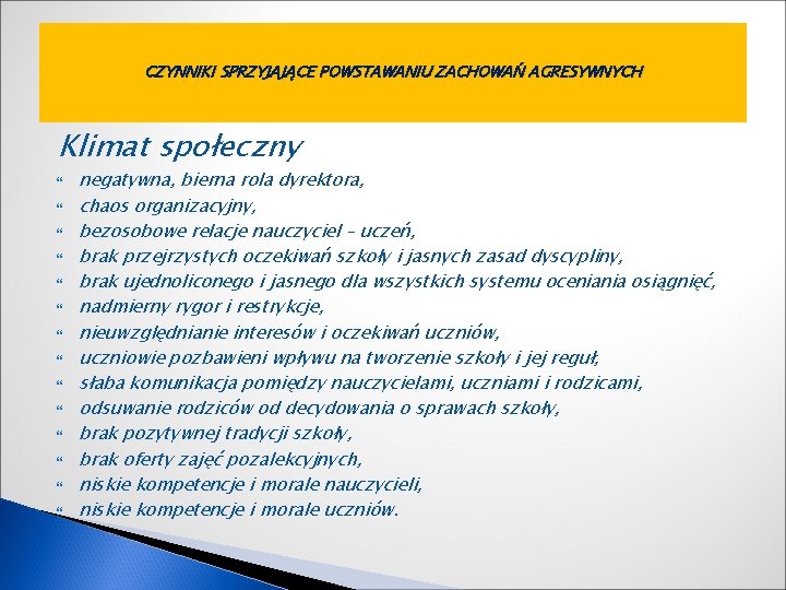 CZYNNIKI SPRZYJAJĄCE POWSTAWANIU ZACHOWAŃ AGRESYWNYCH Klimat społeczny negatywna, bierna rola dyrektora, chaos organizacyjny, bezosobowe