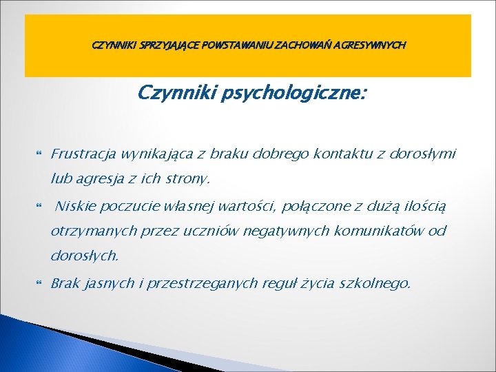 CZYNNIKI SPRZYJAJĄCE POWSTAWANIU ZACHOWAŃ AGRESYWNYCH Czynniki psychologiczne: Frustracja wynikająca z braku dobrego kontaktu z