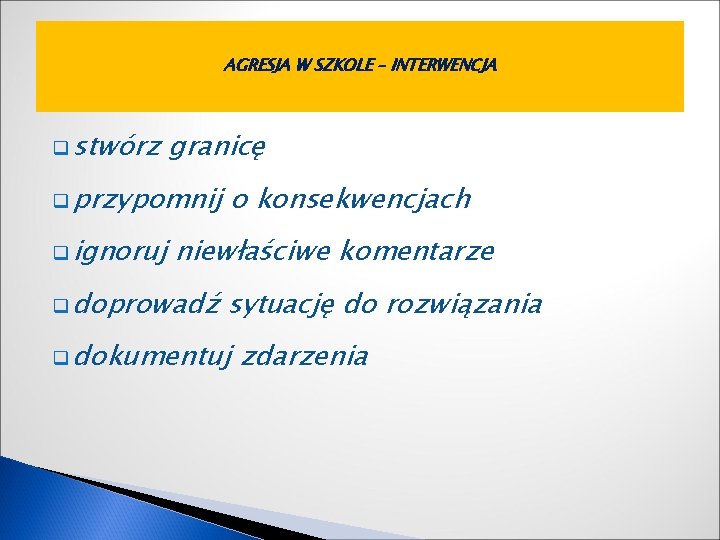 AGRESJA W SZKOLE – INTERWENCJA q stwórz granicę q przypomnij q ignoruj o konsekwencjach