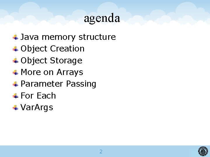 agenda Java memory structure Object Creation Object Storage More on Arrays Parameter Passing For