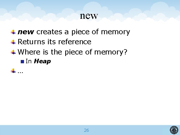 new creates a piece of memory Returns its reference Where is the piece of