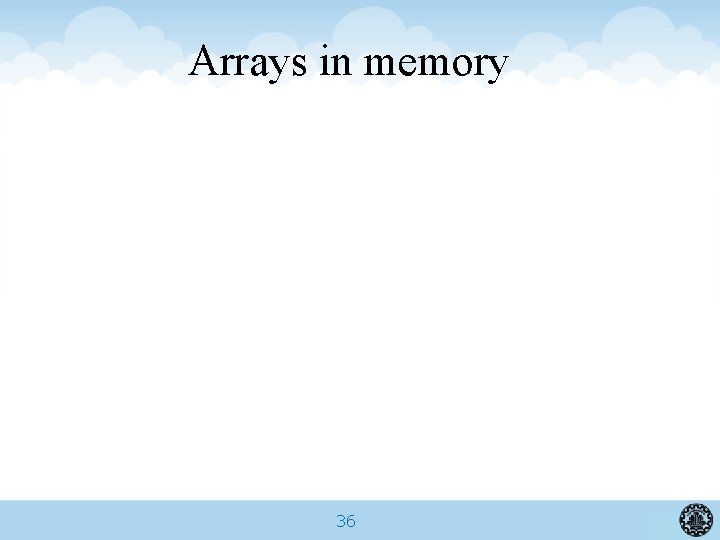 Arrays in memory 36 