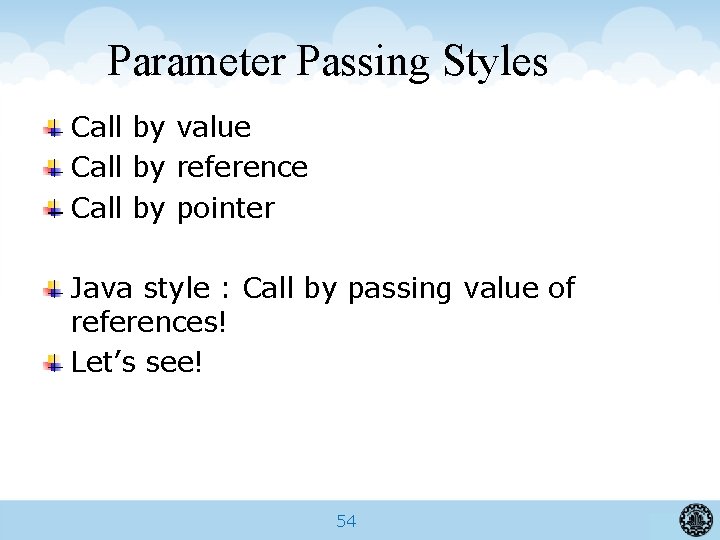 Parameter Passing Styles Call by value Call by reference Call by pointer Java style