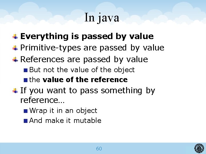 In java Everything is passed by value Primitive-types are passed by value References are