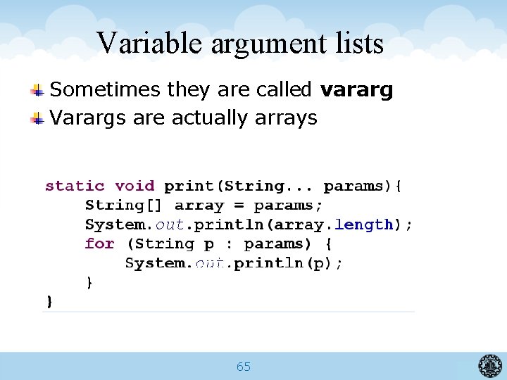 Variable argument lists Sometimes they are called vararg Varargs are actually arrays 65 