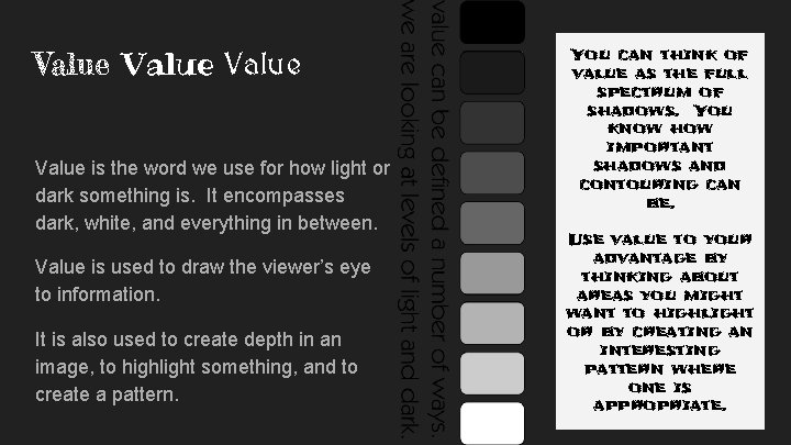 Value is the word we use for how light or dark something is. It