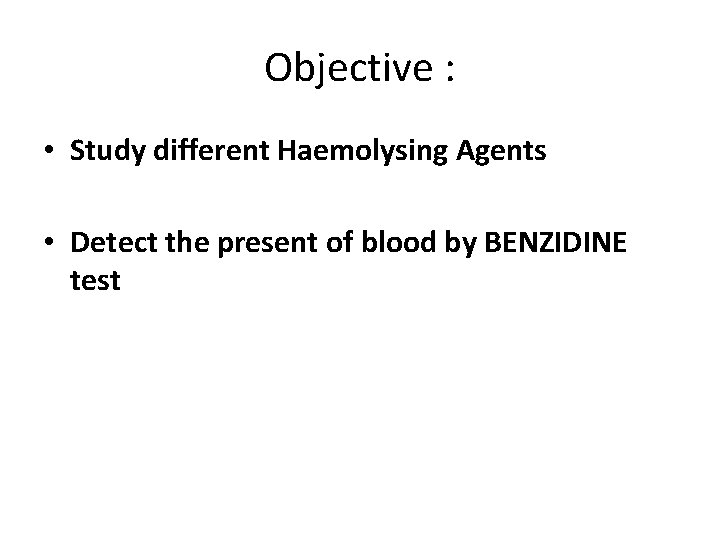 Objective : • Study different Haemolysing Agents • Detect the present of blood by