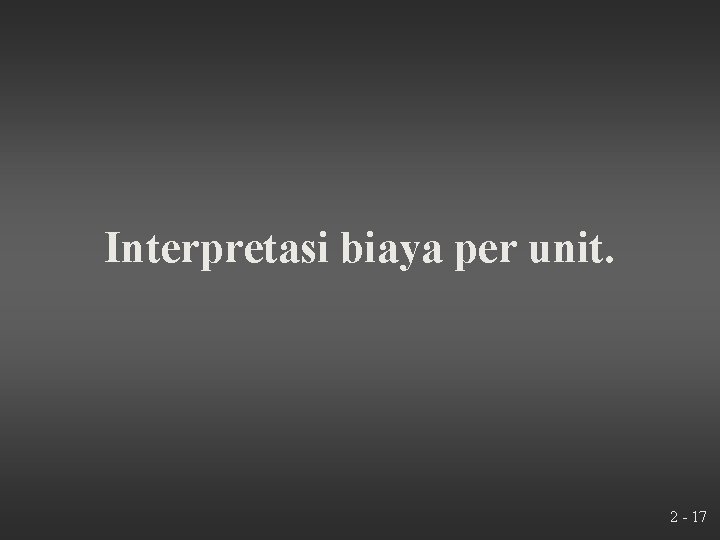 Interpretasi biaya per unit. 2 - 17 