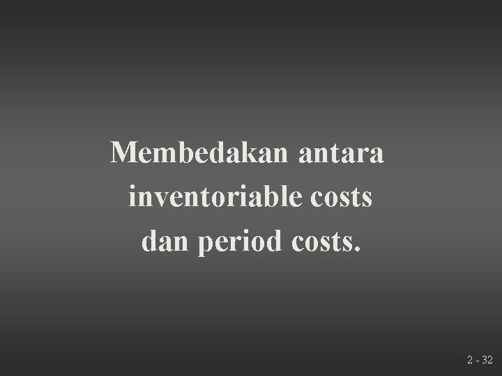 Membedakan antara inventoriable costs dan period costs. 2 - 32 