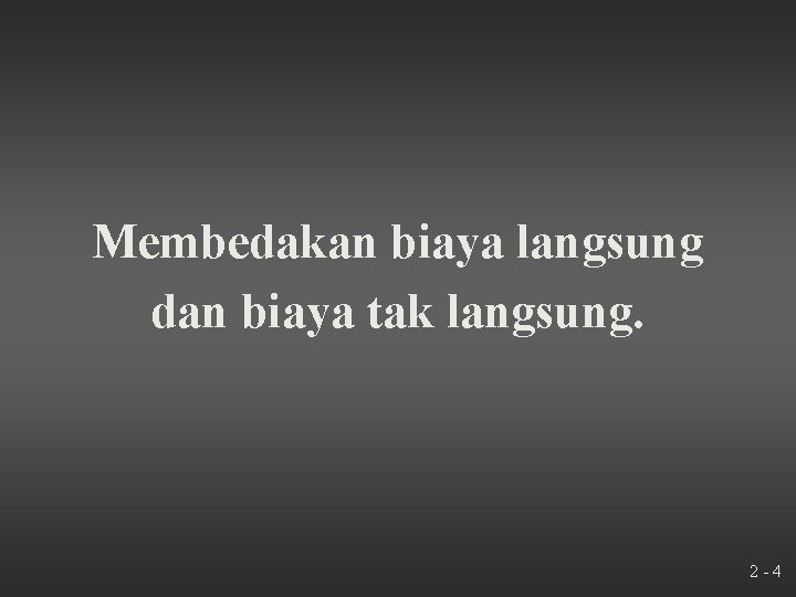 Membedakan biaya langsung dan biaya tak langsung. 2 -4 
