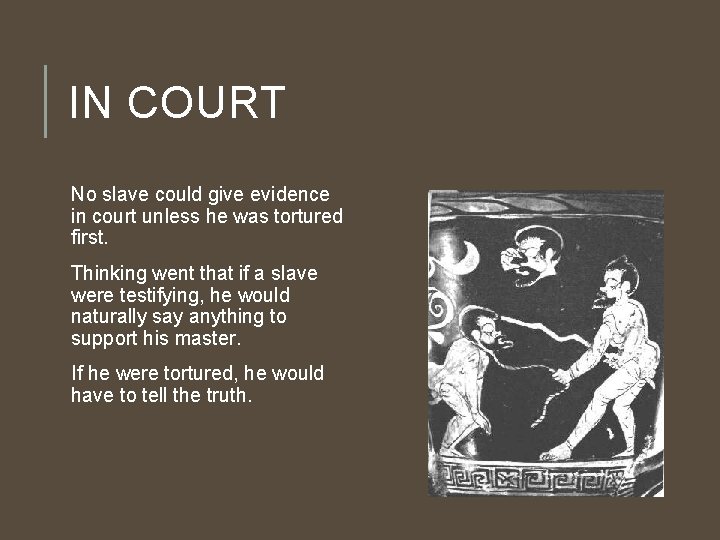 IN COURT No slave could give evidence in court unless he was tortured first.