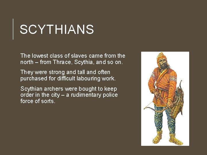 SCYTHIANS The lowest class of slaves came from the north – from Thrace, Scythia,