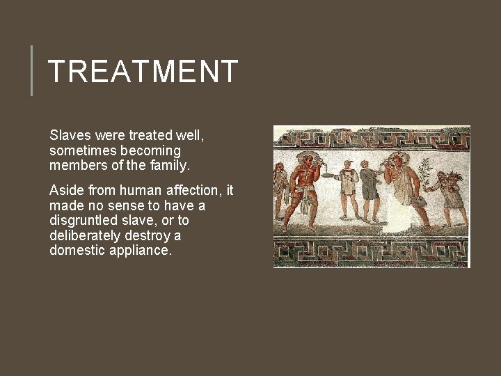 TREATMENT Slaves were treated well, sometimes becoming members of the family. Aside from human
