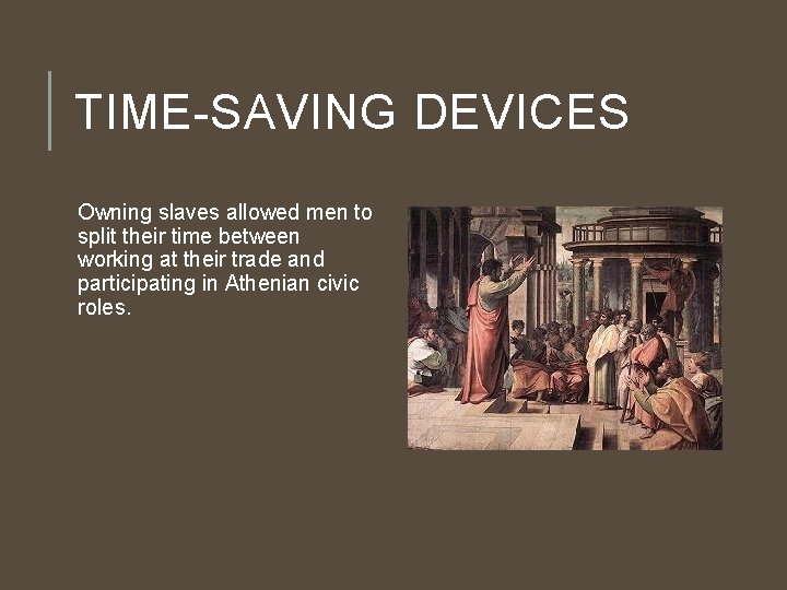 TIME-SAVING DEVICES Owning slaves allowed men to split their time between working at their