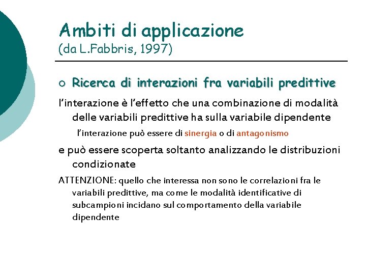 Ambiti di applicazione (da L. Fabbris, 1997) ¡ Ricerca di interazioni fra variabili predittive